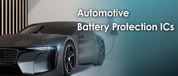 Automotive Battery Protection ICs / EDLC Voltage Monitoring ICs - Achieving Robust Automotive BMS